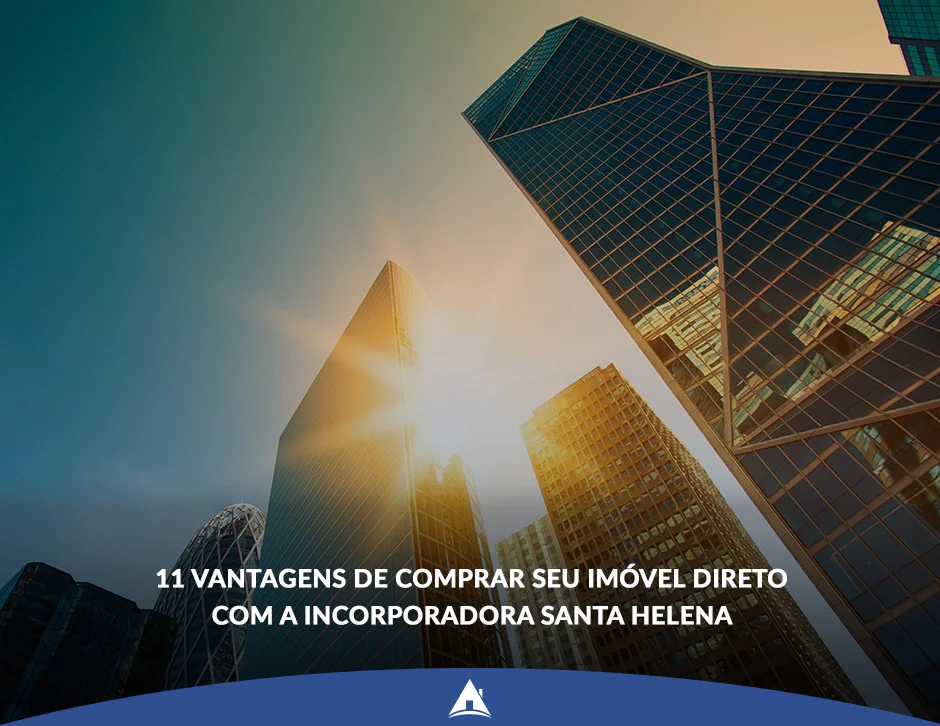 11 Vantagens de comprar um imóvel ou terreno direto com a incorporadora